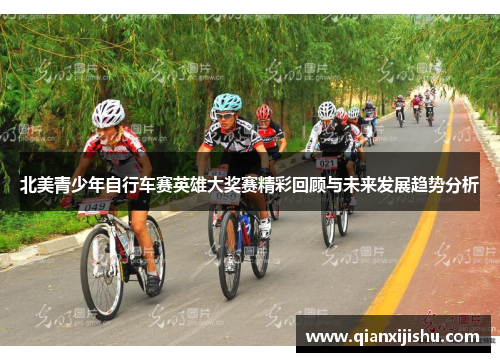 北美青少年自行车赛英雄大奖赛精彩回顾与未来发展趋势分析