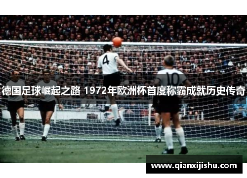 德国足球崛起之路 1972年欧洲杯首度称霸成就历史传奇