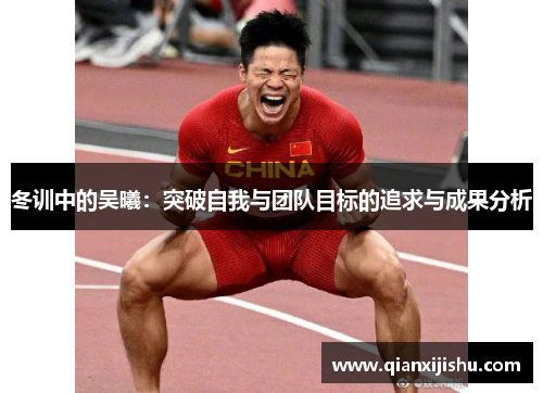 冬训中的吴曦：突破自我与团队目标的追求与成果分析