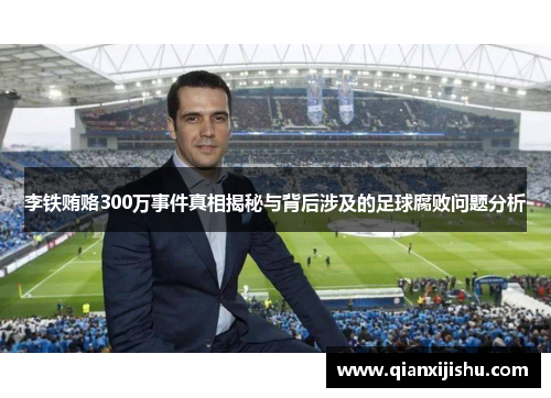 李铁贿赂300万事件真相揭秘与背后涉及的足球腐败问题分析
