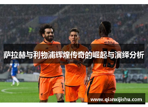 萨拉赫与利物浦辉煌传奇的崛起与演绎分析