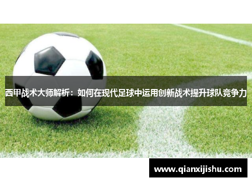 西甲战术大师解析：如何在现代足球中运用创新战术提升球队竞争力