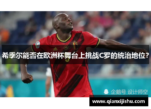 希季尔能否在欧洲杯舞台上挑战C罗的统治地位？