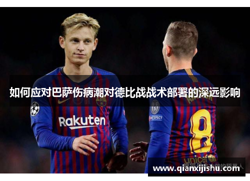 如何应对巴萨伤病潮对德比战战术部署的深远影响