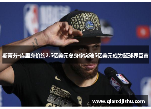 斯蒂芬·库里身价约2.5亿美元总身家突破5亿美元成为篮球界巨富