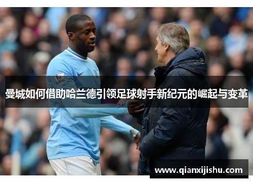 曼城如何借助哈兰德引领足球射手新纪元的崛起与变革