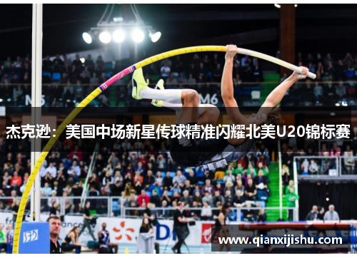 杰克逊:美国中场新星传球精准闪耀北美U20锦标赛 杰克逊:美国中场新星传球精准闪耀北美U20锦标赛