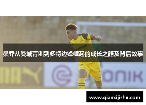 桑乔从曼城青训到多特边锋崛起的成长之路及背后故事 桑乔从曼城青训到多特边锋崛起的成长之路及背后故事